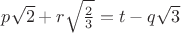 $p\sqrt2+r\sqrt{\frac23}=t-q\sqrt3$