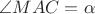 $\angle MAC=\alpha$