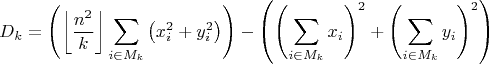 $$D_k=\left(\left\lfloor\frac{n^2}k\right\rfloor\sum\limits_{i\in M_k}\left(x^2_i+y^2_i\right)\right)-\left(\left(\sum\limits_{i\in M_k}x_i\right)^2+\left(\sum\limits_{i\in M_k}y_i\right)^2\right)$$