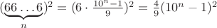 $(\underbrace{66\ldots6}_{n})^2 = (6 \cdot \frac{10^n-1}{9})^2=\frac{4}{9}(10^n-1)^2$