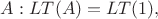$A: LT(A) = LT(1), $