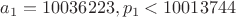 $a_1=10036223, p_1<10013744$