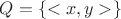 $Q=\left\lbrace <x,y> \right\rbrace$