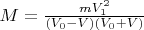 $M=\frac{mV_{1}^2}{(V_{0}-V)(V_{0}+V)}$
