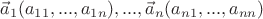 $\[{{\vec a}_1}({a_{11}},...,{a_{1n}}),...,{{\vec a}_n}({a_{n1}},...,{a_{nn}})\]$