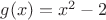 $g(x)=x^2 - 2$