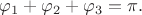 $\varphi_1+\varphi_2+\varphi_3=\pi.$