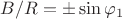 $B/R = \pm\sin\varphi_{1}$