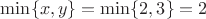 $\min \{ x,y \} = \min \{ 2,3 \} = 2$