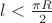 $l<\frac{\pi R}{2}$