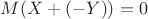 $M(X+(-Y))=0$