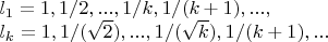 $l_1 = {1, 1/2, ... , 1/k, 1/(k+1), ...}, 

$l_k = {1, 1/(\sqrt{2}), ... , 1/(\sqrt{k}), 1/(k+1), ...}$