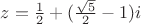 $z=\frac{1}{2}+(\frac{\sqrt{5}}{2}-1)i$