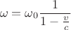$$ \omega=\omega_0 \frac 1{1-\frac v c}$$