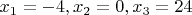 $x_1=-4,x_2=0,x_3=24$