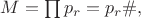 $M=\prod p_r=p_r\#,$