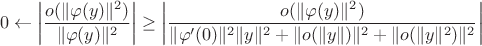 $$0 \leftarrow \left|\frac{o(\|\varphi(y)\|^2)}{\|\varphi(y)\|^2}\right| \geq \left|\frac{o(\|\varphi(y)\|^2)}{\|\varphi^\prime(0)\|^2\|y\|^2 + \|o(\|y\|)\|^2 + \|o(\|y\|^2)\|^2}\right|$$
