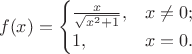 $$f(x)=\begin{cases}\frac{x}{\sqrt{x^2+1}},&x\ne0;\\1,&x=0.\end{cases}$$