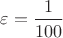 $\varepsilon=\dfrac{1}{100}$