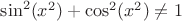 $\sin^2(x^2)+\cos^2(x^2)\ne 1$
