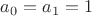 $a_0=a_1=1$