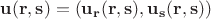 $\mathbf{u}(\mathbf{r}, \mathbf{s}) =  (\mathbf{u_r}(\mathbf{r}, \mathbf{s}), \mathbf{u_s}(\mathbf{r}, \mathbf{s}))$