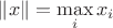 $\| x \| = \max\limits_i x_i$