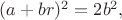 $(a+br)^2=2b^2,$