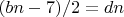 $(bn - 7)/2  = dn$