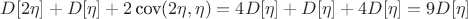 $D[2\eta] + D[\eta] + 2\,\text{cov}(2\eta,\eta)=4D[\eta]+D[\eta]+4D[\eta]=9D[\eta]$