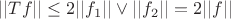 $||Tf|| \leq  2 ||f_1|| \vee ||f_2|| = 2 ||f||$