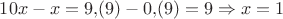 $10x-x=9{,}(9)-0{,}(9)=9\Rightarrow x = 1$