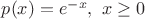 $p(x)= e^{-x}, \ x\geq 0$