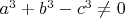 $a^3+b^3-c^3 \ne 0$