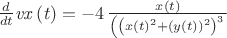 ${\frac {d}{dt}}{\it vx} \left( t \right) =-4\,{\frac {x \left( t\right) }{ \left(  \left( x \left( t\right)^{2}+ \left( y\left( t \right)  \right) ^{2} \right) ^{3}}}$