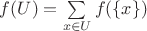 $f(U)=\sum\limits_{x\in U}f(\{x\})$