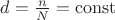 $d=\frac{n}{N}=\operatorname{const}$ $d=\frac{n}{N}=\operatorname{const}$