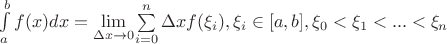 $\int\limits_{a}^{b}f(x)dx = \lim\limits_{\Delta x \rightarrow 0}$\sum\limits_{i=0}^{n}\Delta x f(\xi_i), \xi_i \in [a, b],\xi_0 < \xi_1 < ... < \xi_n $