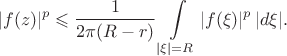 $$|f(z)|^p \leqslant \frac {1}{2 \pi (R - r)}\int \limits_{|\xi| = R} |f(\xi)|^p \, |d \xi|.$$