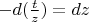 $-d(\frac{t}{z})=dz$