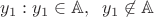 $y_1: y_1 \in \mathbb{A},\;\; y_1 \not\in\mathbb{A}$