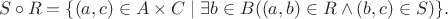 $$S\circ R=\{(a,c)\in A\times C\mid \exists b\in B((a,b)\in R\wedge(b,c)\in S)\}.$$