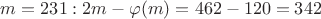 $m=231: 2m- \varphi (m)=462-120=342$