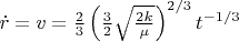 $\dot{r} =v=\frac {2}{3}\left ( \frac{3}{2}\sqrt{\frac{2k}{\mu }} \right )^{2/3}t^ {-1/3}$