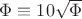 $\Phi \equiv 10\sqrt{\Phi}$