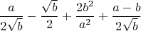 $$\frac{a}{2\sqrt{b}}-\frac{\sqrt{b}}{2}+\frac{2b^2}{a^2}+\frac{a-b}{2\sqrt{b}}$$