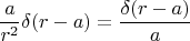 $$\frac{a}{r^2}\delta (r-a)=\frac{\delta (r-a)}{a}$$