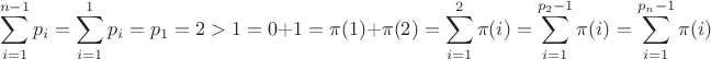 $$
\sum_{i=1}^{n-1}p_i = \sum_{i=1}^1p_i = p_1 = 2 > 1 = 0 + 1 = \pi(1) + \pi(2) = \sum_{i=1}^2\pi(i) = \sum_{i=1}^{p_2-1}\pi(i) = \sum_{i=1}^{p_n-1}\pi(i)
$$