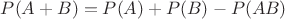 $P(A+B)=P(A)+P(B)-P(AB)$