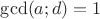 $\gcd (a;d)=1$